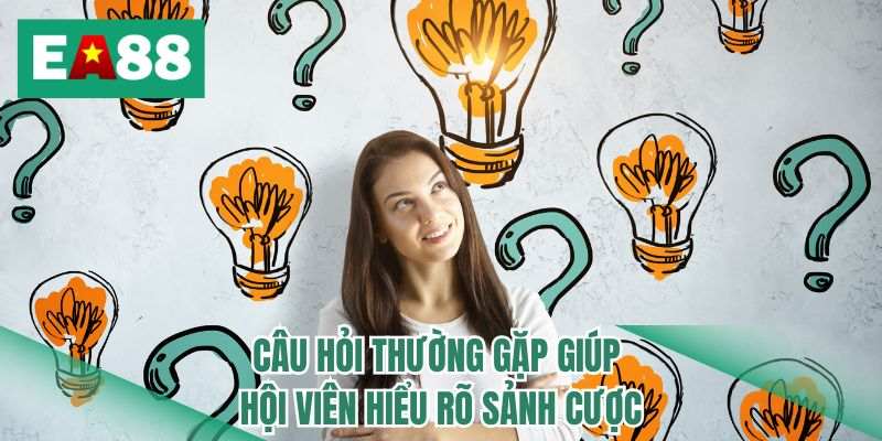 Câu hỏi thường gặp giúp hội viên hiểu rõ sảnh cược 