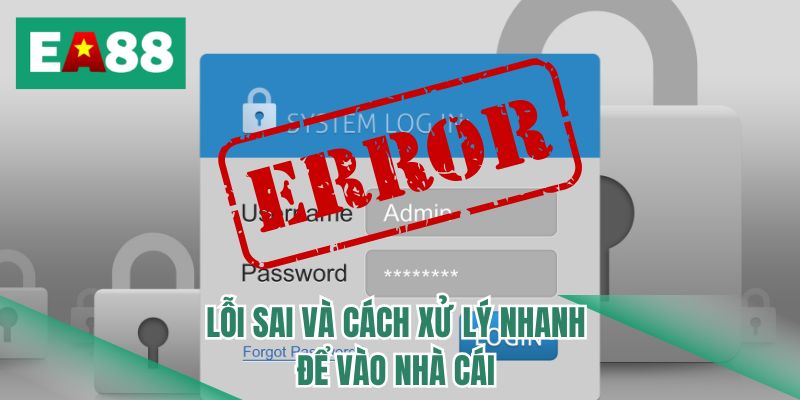 Lỗi sai và cách xử lý nhanh để vào nhà cái