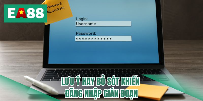 Lưu ý hay bỏ sót khiến đăng nhập gián đoạn